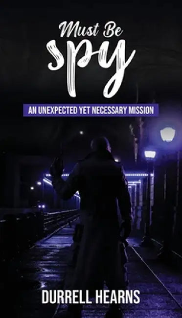 Must Be Spy by Durrell C. Hearns
