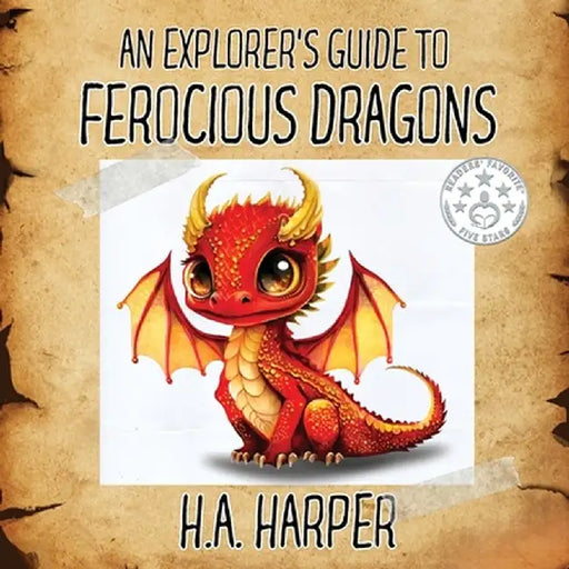 An Explorer's Guide to Ferocious Dragons by H. a. Harper