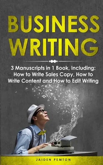 Business Writing: 3-in-1 Guide to Master Business Communication, Technical Writing, Report Writing & Write Content by Jaiden Pemton