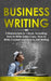 Business Writing: 3-in-1 Guide to Master Business Communication, Technical Writing, Report Writing & Write Content by Jaiden Pemton