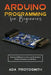 Arduino Programming for Beginners: Advanced Methods to Learn and Understand Arduino Hardware and Software by Ada Protosmith