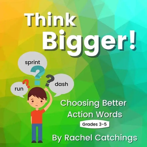 Think Bigger: Choosing Better Action Words by Rachel Catchings
