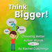 Think Bigger: Choosing Better Action Words by Rachel Catchings
