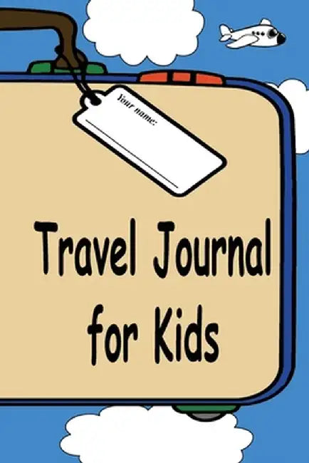 Travel Journal for Kids: A Great Way to Document Your Fun and Awesome Vacation and Trips by Jeff Sechler