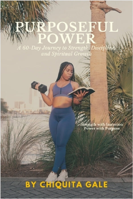 Purposeful Power: A 60-Day Journey to Strength, Discipline, and Spiritual Growth by Chiquita Gale, Rique Bentley