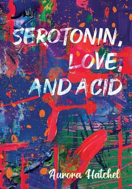 Serotonin, Love, and Acid by Aurora Hatchel