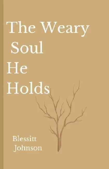The Weary Soul He Holds by Blessitt A. Johnson