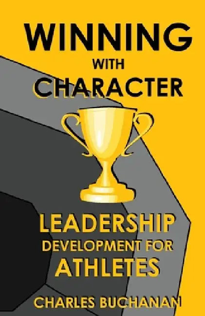 Winning with Character: Leadership Development for Athletes by Charles Buchanan