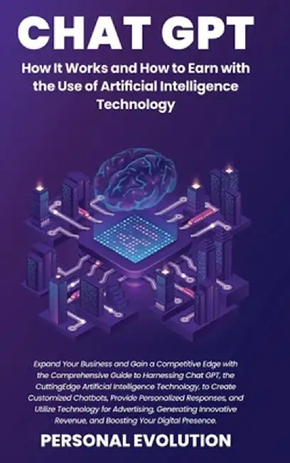 Chat GPT: Expand Your Business and Gain a Competitive Edge with the Comprehensive Guide to Harnessing Chat GPT, the Cutting-Edge by Personal Evolution
