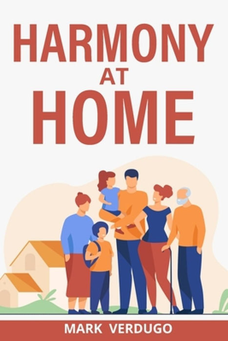 Harmony at Home: Creating Balance, Joy, and Well-Being in Your Home A Guide to Cultivating Harmony at Home for a Fulfilling Life by Mark Verdugo
