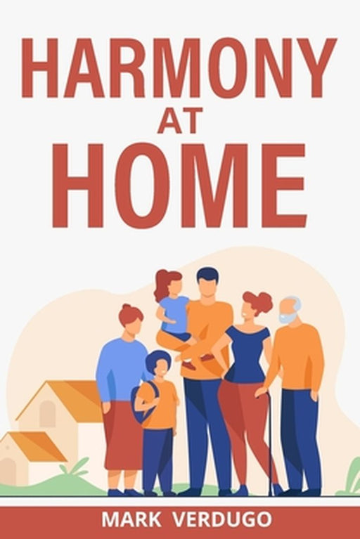 Harmony at Home: Creating Balance, Joy, and Well-Being in Your Home A Guide to Cultivating Harmony at Home for a Fulfilling Life by Mark Verdugo