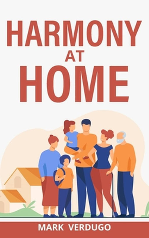 Harmony at Home: Creating Balance, Joy, and Well-Being in Your Home A Guide to Cultivating Harmony at Home for a Fulfilling Life by Mark Verdugo