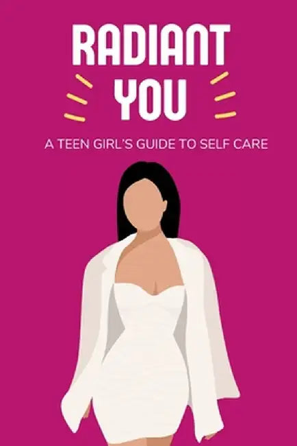 Radiant You: A Teen Girl's Guide to Self Care by Lily Morrison
