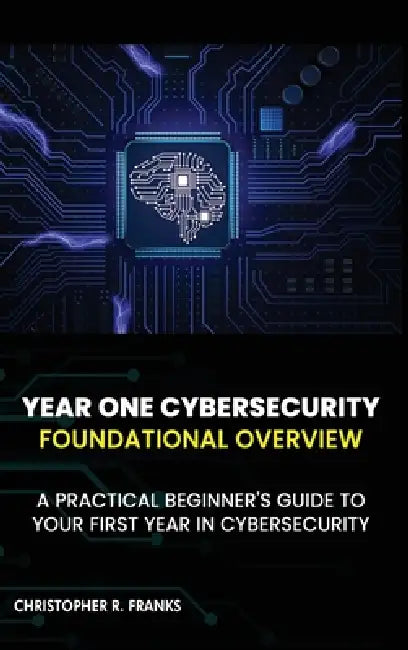 Year One Cybersecurity: Foundational Overview by Christopher R. Franks