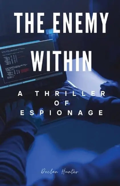 The Enemy Within: A Thriller of Espionage by Declan Hunter