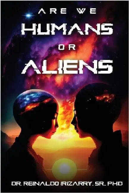 Are we Humans or Aliens? by , Reinaldo Irizarry, Sr.