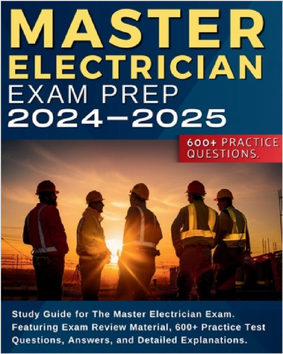 Master Electrician Exam Prep: Study Guide for The Master Electrician Exam. Featuring Exam Review Material, 600+ Practice Test Questions, Answers, an by Jose Greener