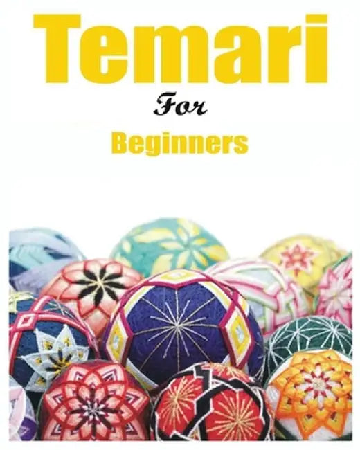 Japanese Temari for Beginners: Crafting Traditional Japanese Embroidered Balls by Melanie Hammond