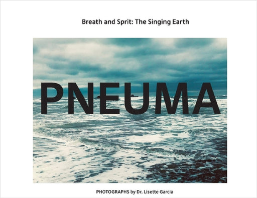 Pneuma: Breath And Spirit, The Singing Earth by Lisette Garcia