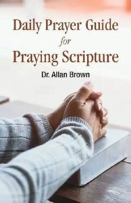 Daily Prayer Guide for Praying Scripture by Allan Brown
