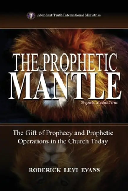 The Prophetic Mantle: The Gift of Prophecy and Prophetic Operations in the Church Today by Roderick Levi Evans