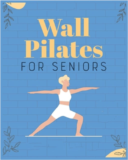 Wall Pilates for Seniors: Regain Control of Your Life by Brittany Moran, Maram Haynes, Miranda Harita