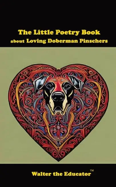 The Little Poetry Book about Loving Doberman Pinschers by Walter the Educator
