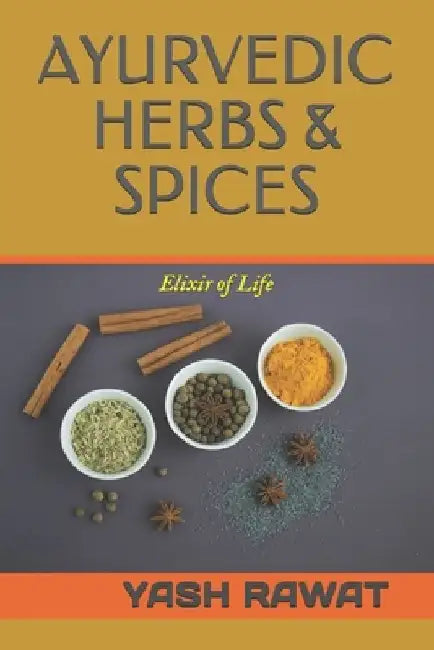 Ayurvedic Herbs & Spices: Elixir of Life by Yash Rawat