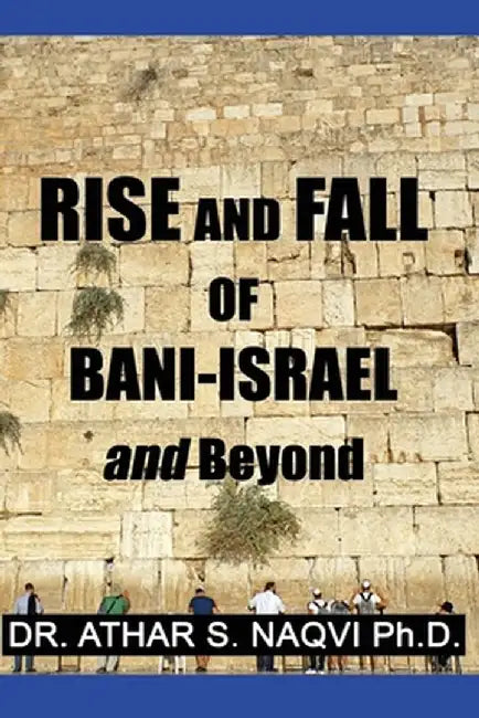 Rise And Fall Of Bani Israel & Beyond by Naqvi Ph. D., Athar Saeed