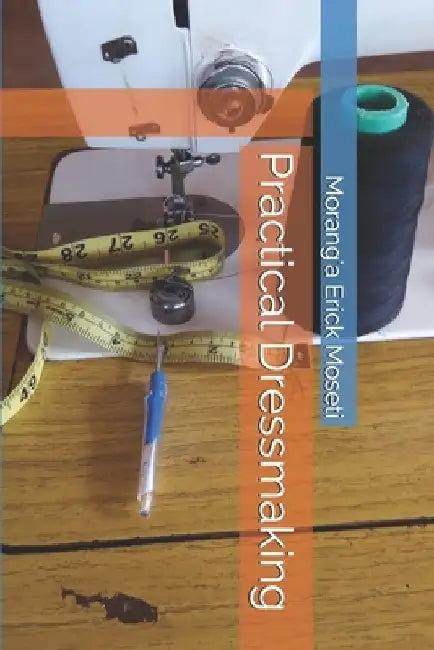 Practical Dressmaking by Morang'a Erick Moseti