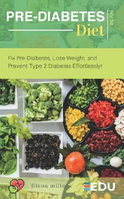 Pre-Diabetes Diet Plan: Fix Pre-Diabetes, Lose Weight, and Prevent Type 2 Diabetes Effortlessly! by Elena Miller