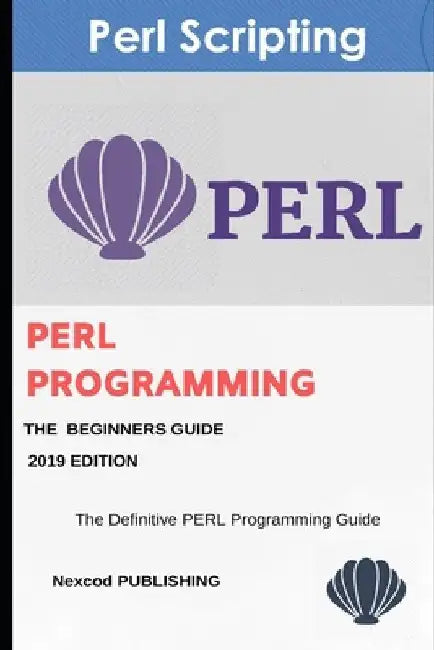 Perl: PERL Programming for Beginners. Learn Programming PERL, 2019 Edition. by Nexcod Publishing
