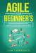 Agile for Beginner's: The Best Guide Ever On The Market To Learn AGILE Step By Step by Jym Lawrence