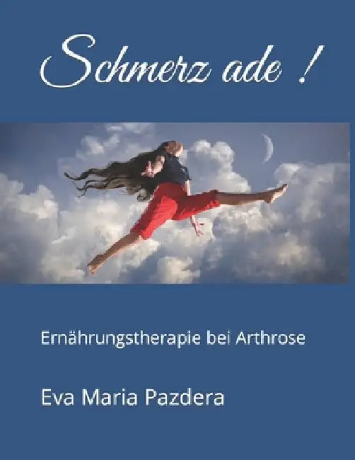 Schmerz ade !: Ernährungstherapie bei Arthrose by Pazdera, Eva Maria