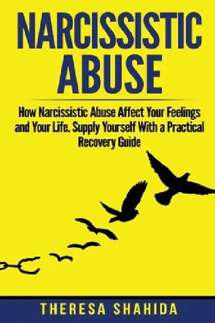 Narcissistic Abuse: How Narcissistic Abuse Affect Your Feelings and Your Life. Supply Yourself With a Practical Recovery Guide. by Theresa Shahida