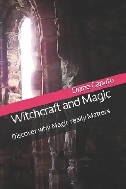 Witchcraft and Magic: Discover why Magic really Matters by Diane Caputo