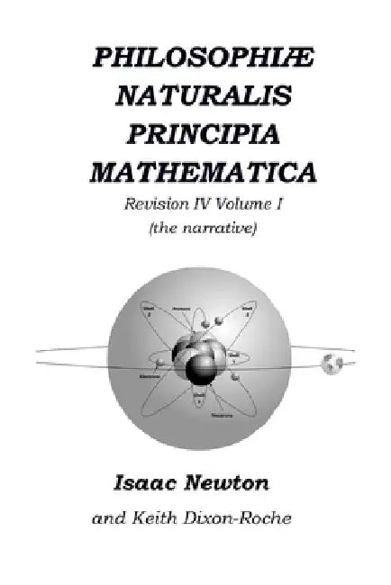 Philosophiæ Naturalis Principia Mathematica Revision IV - Volume I: Laws of Orbital Motion (the narrative) by Keith Dixon-Roche