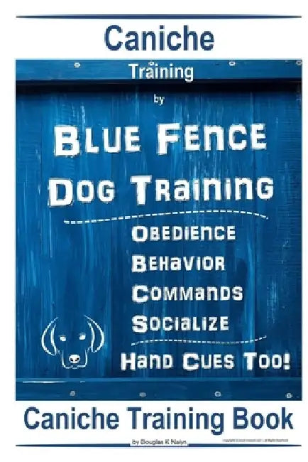 Caniche Training By Blue Fence Dog Training, Obedience - Behavior - Commands - Socialize, Hand Cues Too! Caniche Training Book by Douglas K. Naiyn
