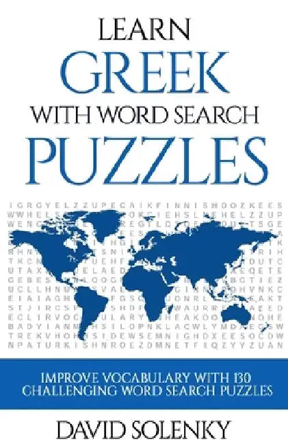 Learn Greek with Word Search Puzzles: Learn Greek Language Vocabulary with Challenging Word Find Puzzles for All Ages by David Solenky