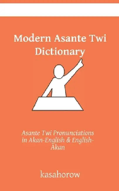 Modern Asante Dictionary: Asante Twi Pronunciations in Akan-English & English-Akan by Kasahorow