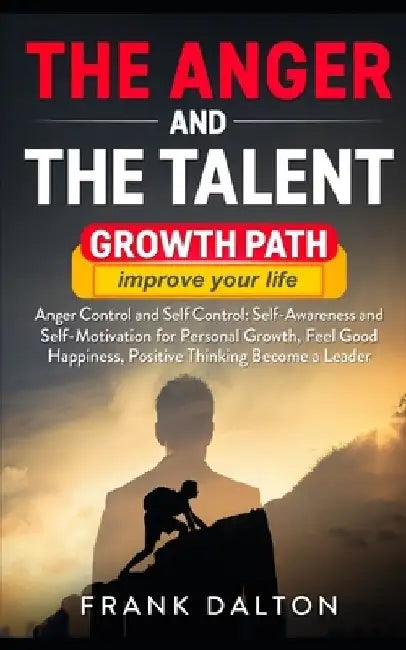 The anger and the talent: anger control and self control: self-awareness and self-motivation for personal growth, feel good happiness, positive by Frank Dalton