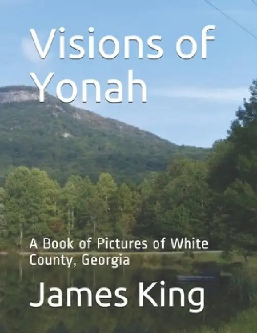 Visions of Yonah: A Book of Pictures of White County, Georgia by James R. King