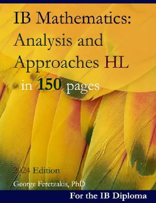 IB Mathematics: Analysis and Approaches HL in 150 pages: 2024 Edition by George Feretzakis