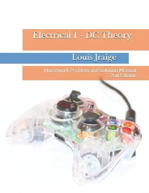 Electrical 1 - DC Theory: Homework Problem and Solution Manual 2nd Edition by Louis Jraige