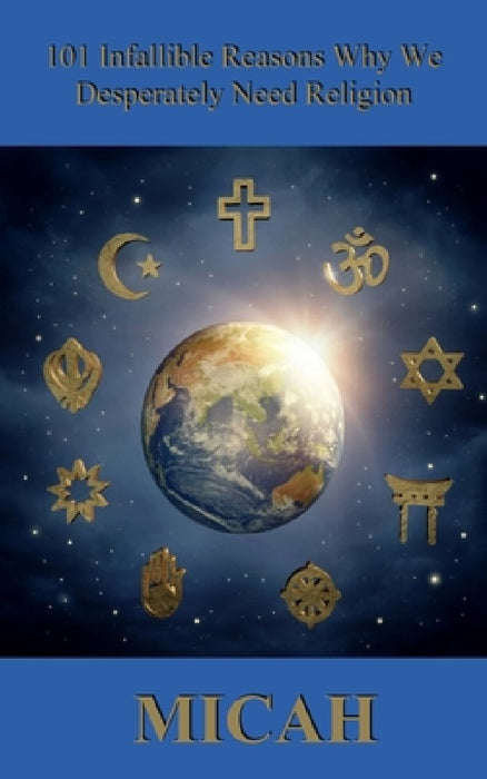 101 Infallible Reasons Why We Desperately Need Religion by Micah