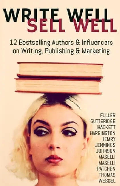 Write Well Sell Well: 12 Bestselling Authors & Influencers on Writing, Publishing & Marketing by Cheri Fuller