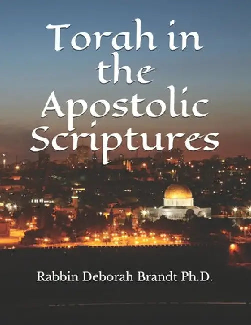 Torah in the Apostolic Scriptures by Rabbin Deborah E. Brandt