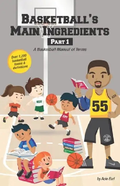 Basketball's Main Ingredients Part 1 -A Basketball manual of Terms: A Basketball Manual of Terms by Acie Earl