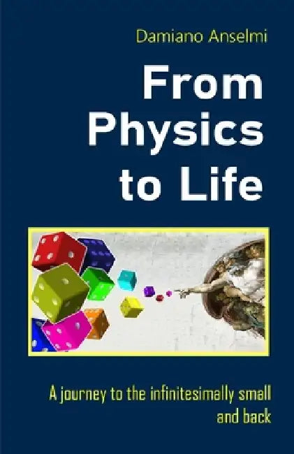 From Physics To Life: A journey to the infinitesimally small and back by Damiano Anselmi