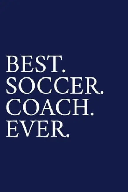 Best. Soccer. Coach. Ever.: A Thank You Gift For Soccer Coach Volunteer Soccer Coach Gifts Soccer Coach Appreciation Blue by The Irreverent Pen